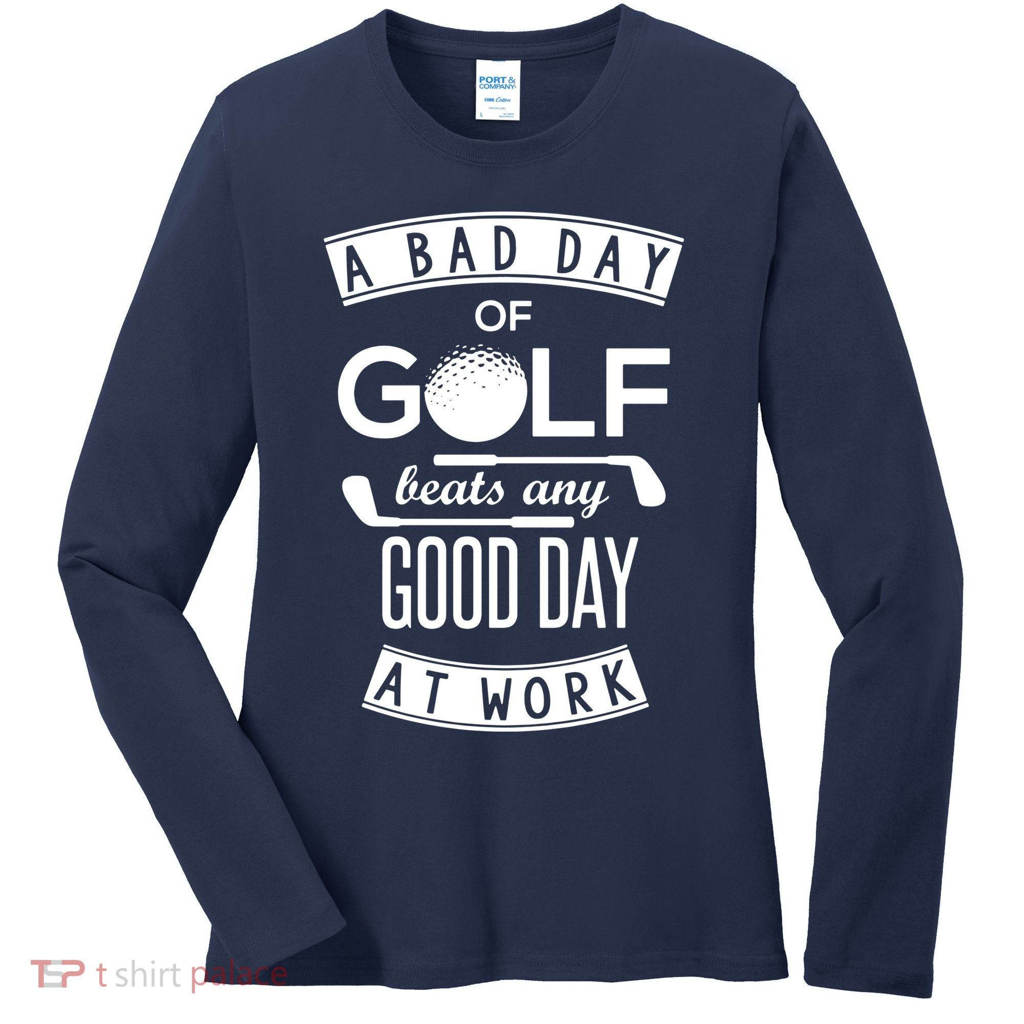A Bad Day Of Golf Beats Any Day At Work Women's Long Sleeve Shirt