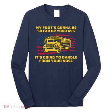 Amherst Bus Driver My Foot's Gonna Be So Far Up Your Ass Long Sleeve Shirt