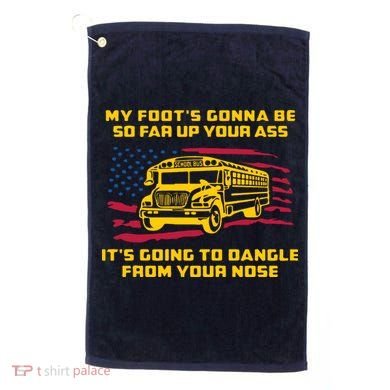 Amherst Bus Driver My Foot's Gonna Be So Far Up Your Ass Golf Towel