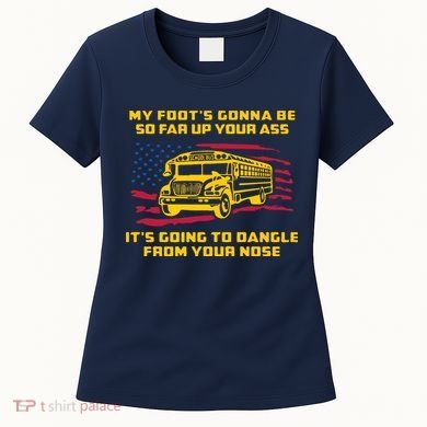 Amherst Bus Driver My Foot's Gonna Be So Far Up Your Ass Women's T-Shirt