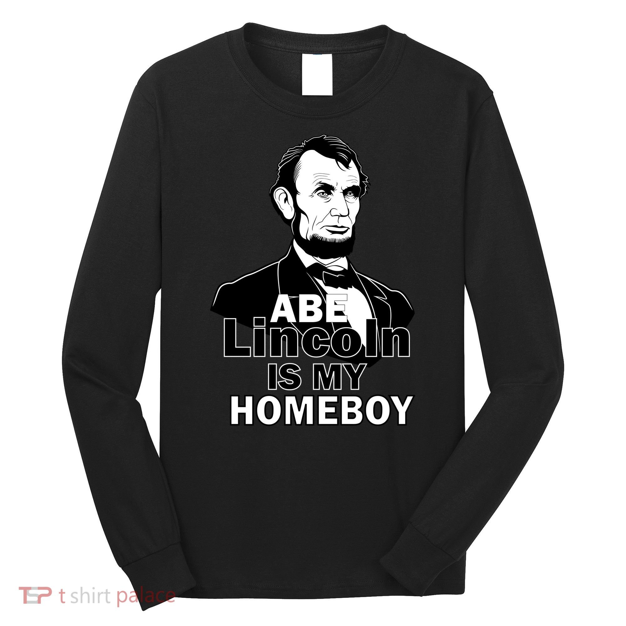 Abe Lincoln Is My Homeboy Long Sleeve Shirt