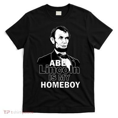 Abe Lincoln Is My Homeboy T-Shirt