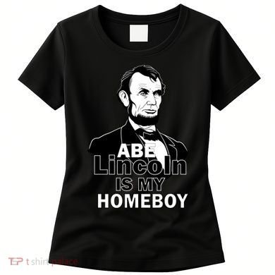 Abe Lincoln Is My Homeboy Women's T-Shirt
