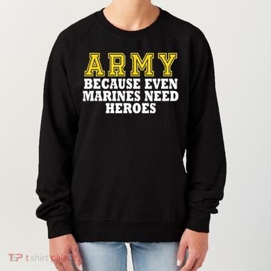 Army because even marines need heroes Women's Sweatshirt