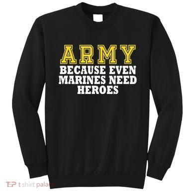 Army because even marines need heroes Sweatshirt
