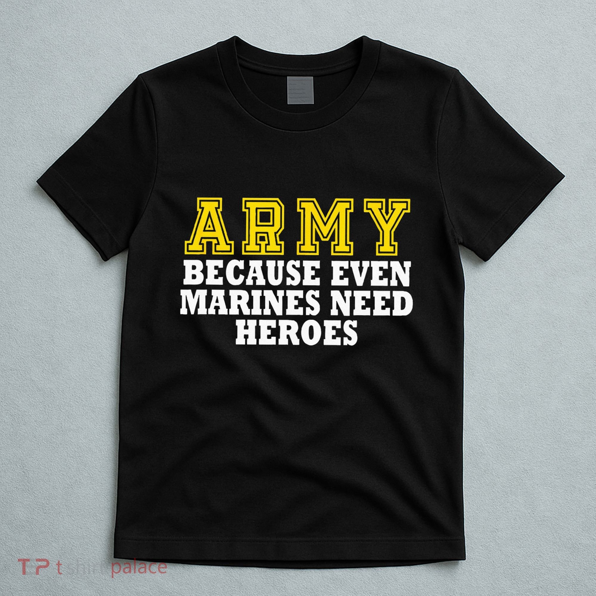 Army because even marines need heroes T-Shirt