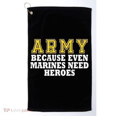 Army because even marines need heroes Golf Towel
