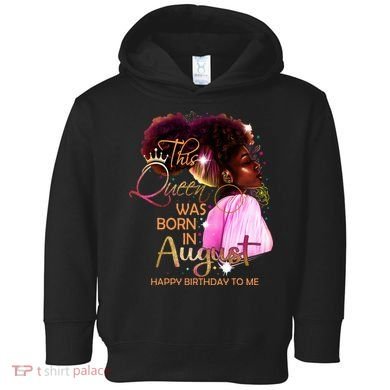August Birthday Funny Melanin Afro Queen Black Wo Toddler Hoodie