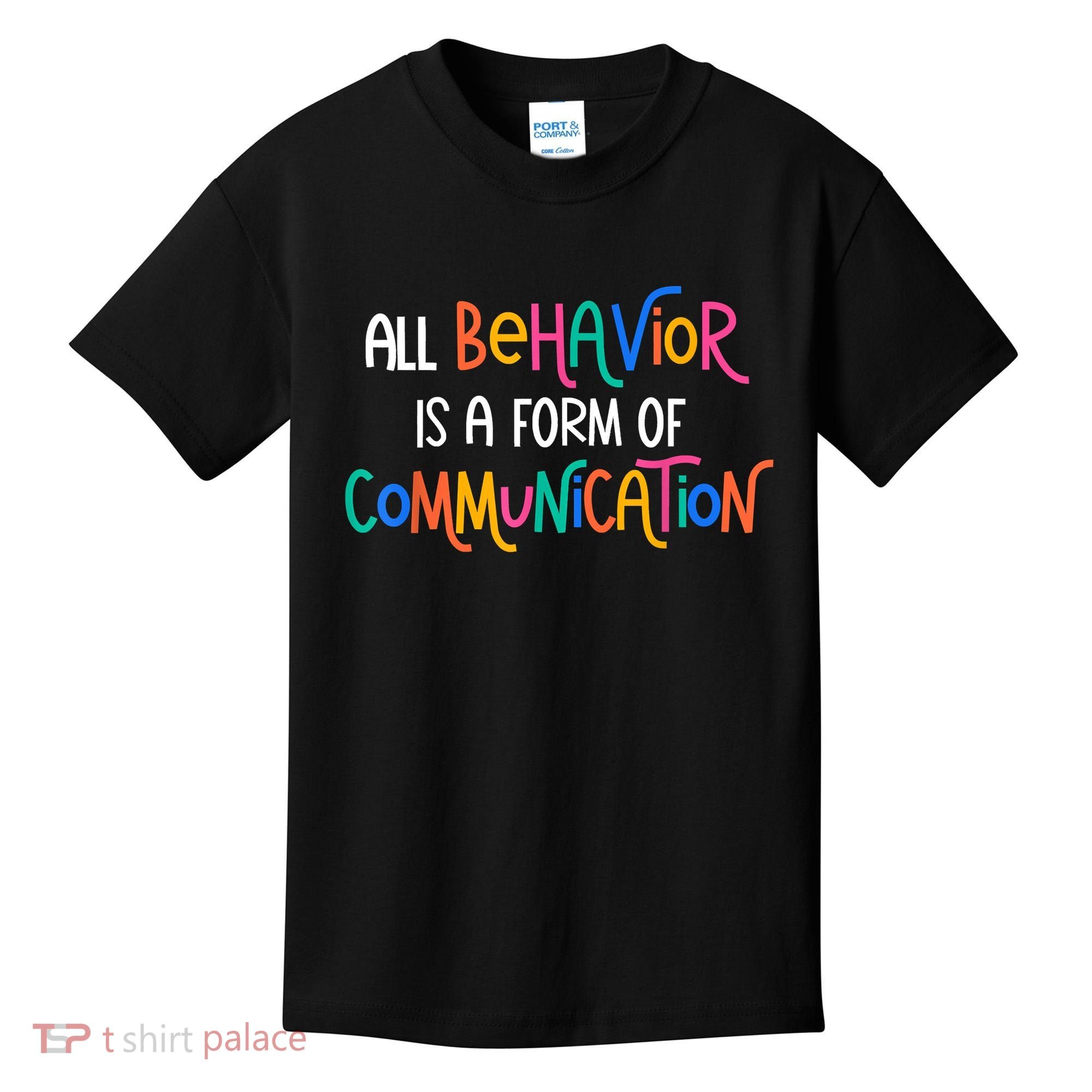 All Behavior Is A Form Of Communication SPED Teacher Autism Kids T-Shirt