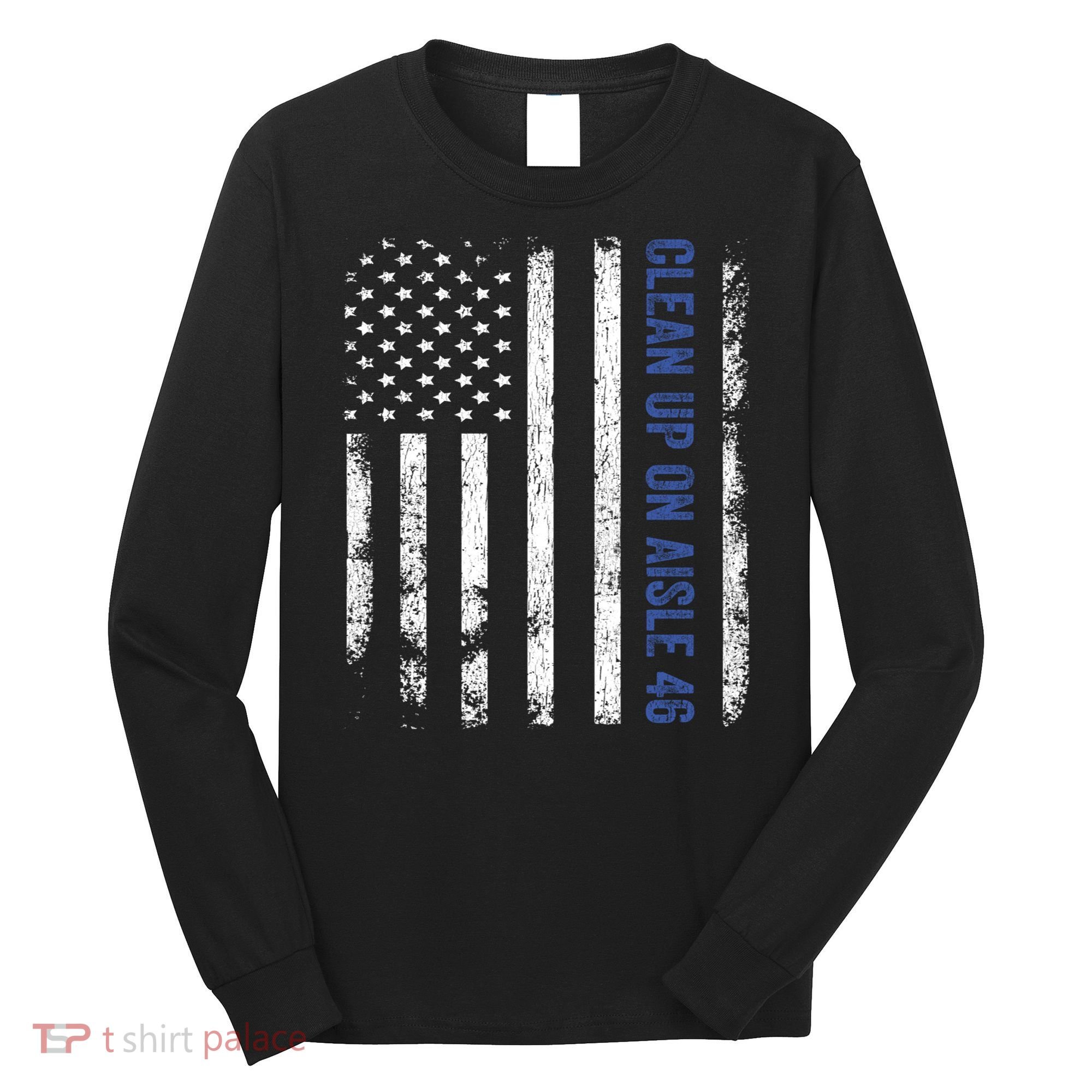 Anti Biden Impeach 46 8646 Clean Up On Aisle 46 Pro USA Flagd Long Sleeve Shirt