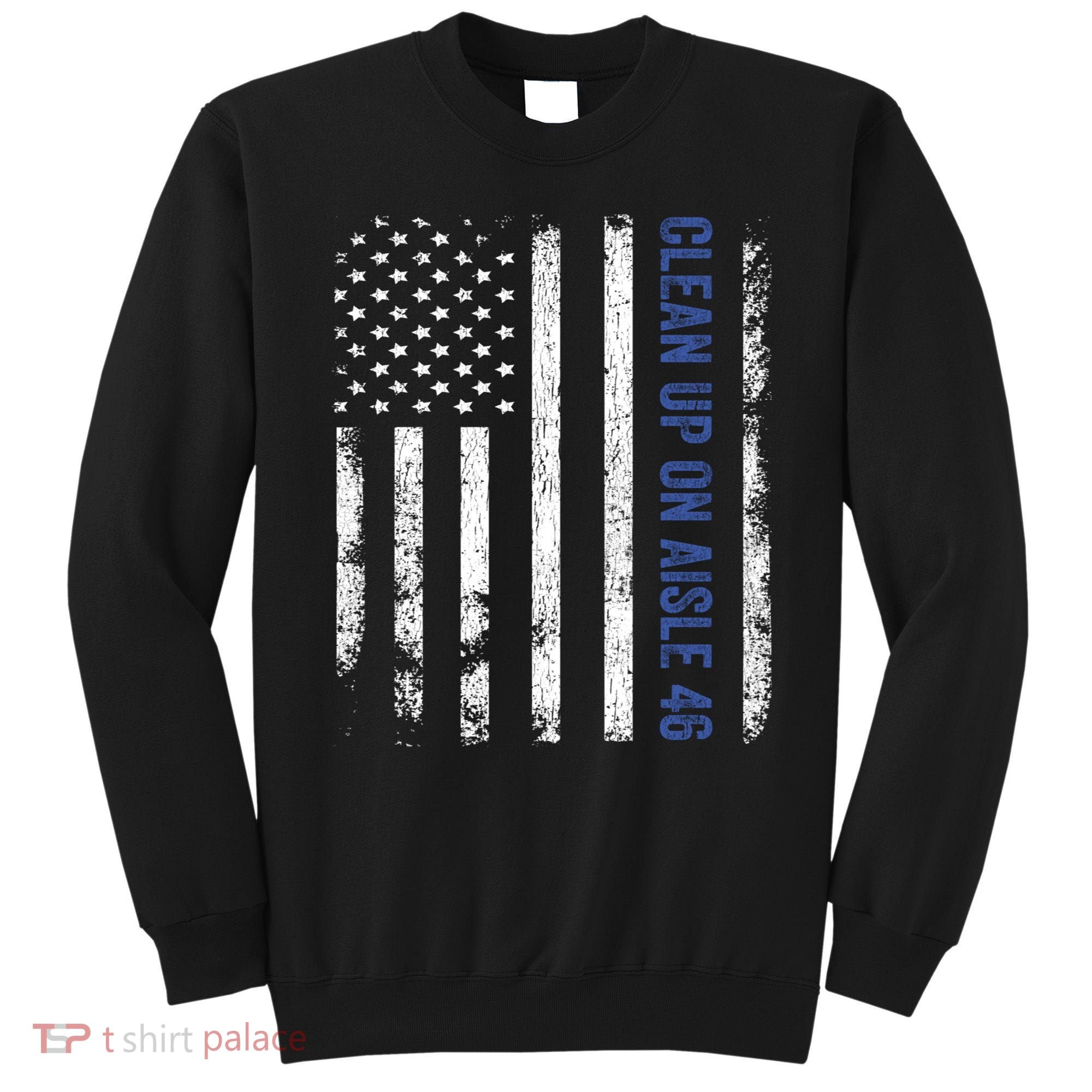 Anti Biden Impeach 46 8646 Clean Up On Aisle 46 Pro USA Flagd Sweatshirt