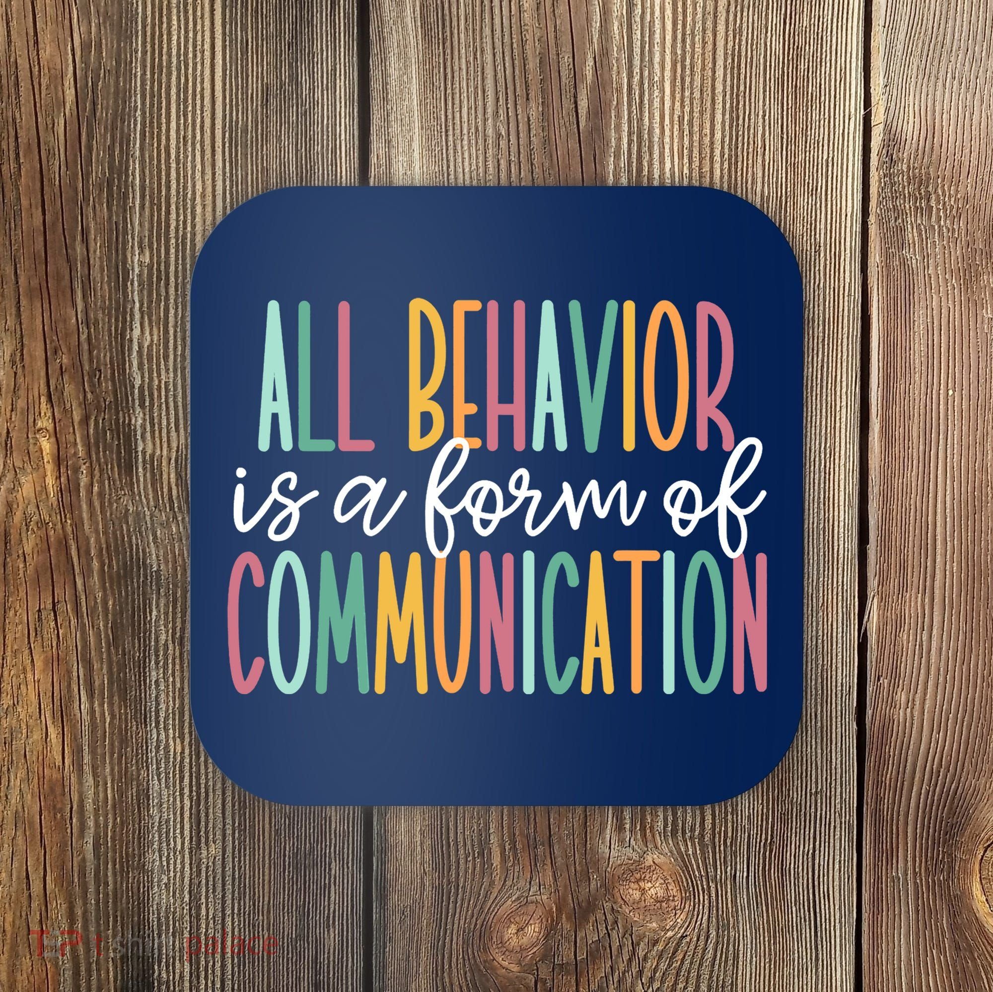 All Behavior Is A Form Of Communication Coaster
