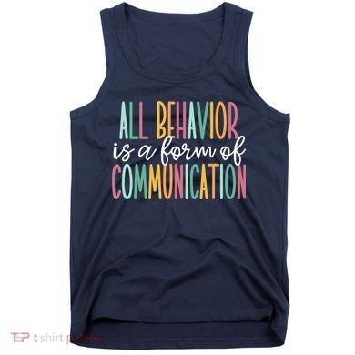 All Behavior Is A Form Of Communication Tank Top