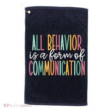 All Behavior Is A Form Of Communication Golf Towel