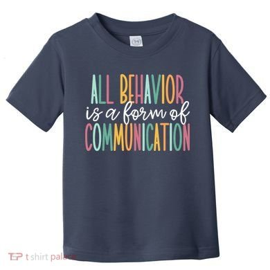 All Behavior Is A Form Of Communication Toddler T-Shirt