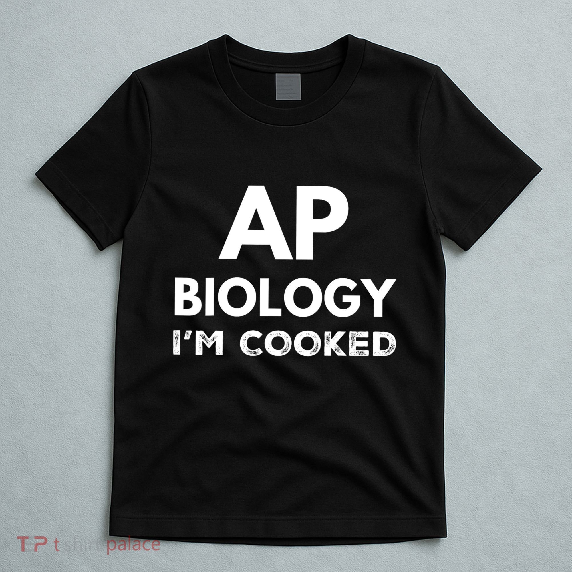 Ap Biology IM Cooked High School Funny Ap Bio Biology Class T-Shirt