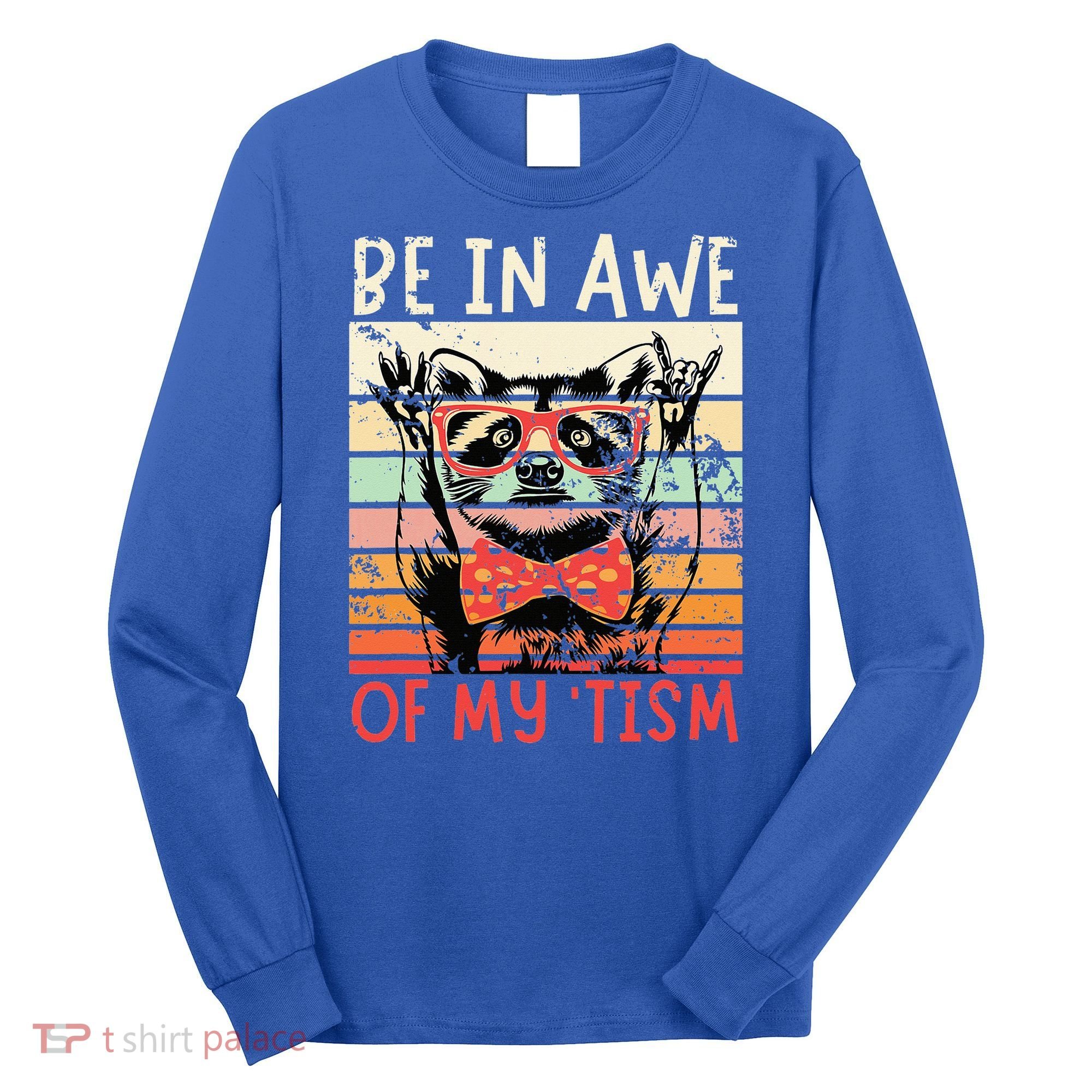 Autism Be In Awe Of My Tism Long Sleeve Shirt