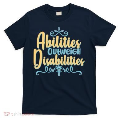 Abilities Outweigh Disabilities  T-Shirt