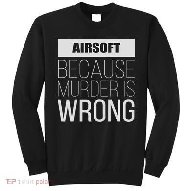 Airsoft Because Murder Is Wrong Funny Sweatshirt