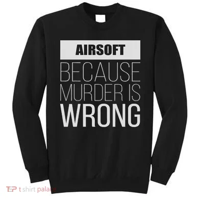 Airsoft Because Murder Is Wrong Funny Sweatshirt