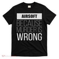 Airsoft Because Murder Is Wrong Funny T-Shirt thumb 0