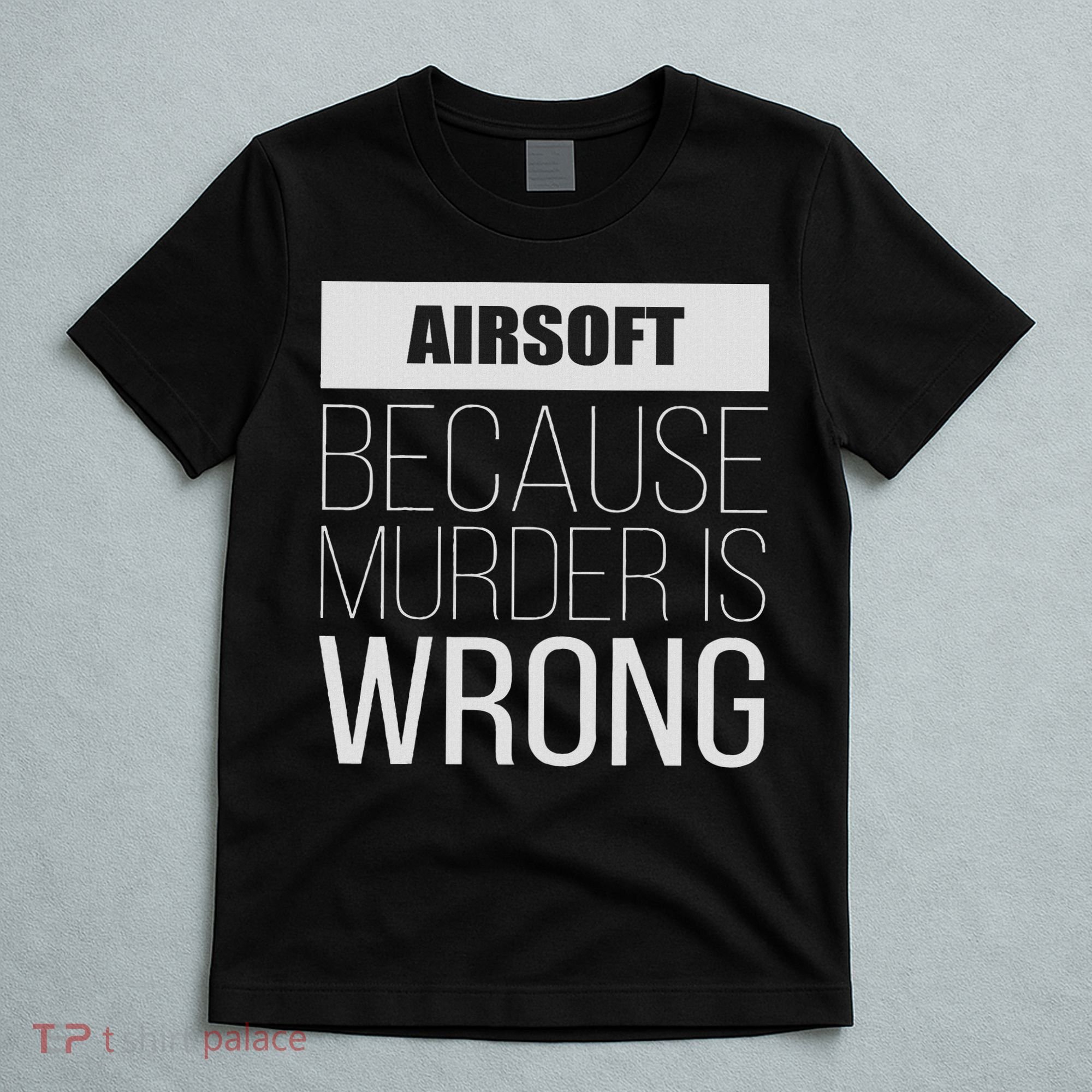 Airsoft Because Murder Is Wrong Funny T-Shirt