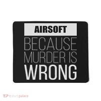 Airsoft Because Murder Is Wrong Funny Mousepad thumb 0