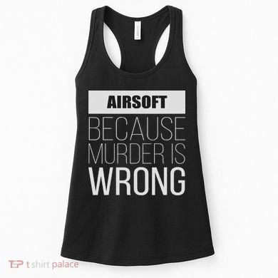 Airsoft Because Murder Is Wrong Funny Women's Tank Top