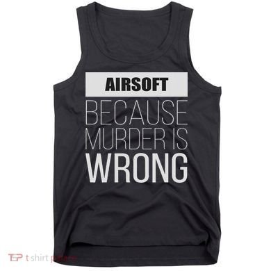 Airsoft Because Murder Is Wrong Funny Tank Top