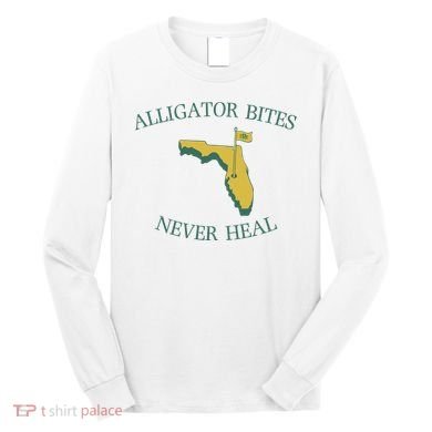 Alligator Bites Never Heal Florida Long Sleeve Shirt