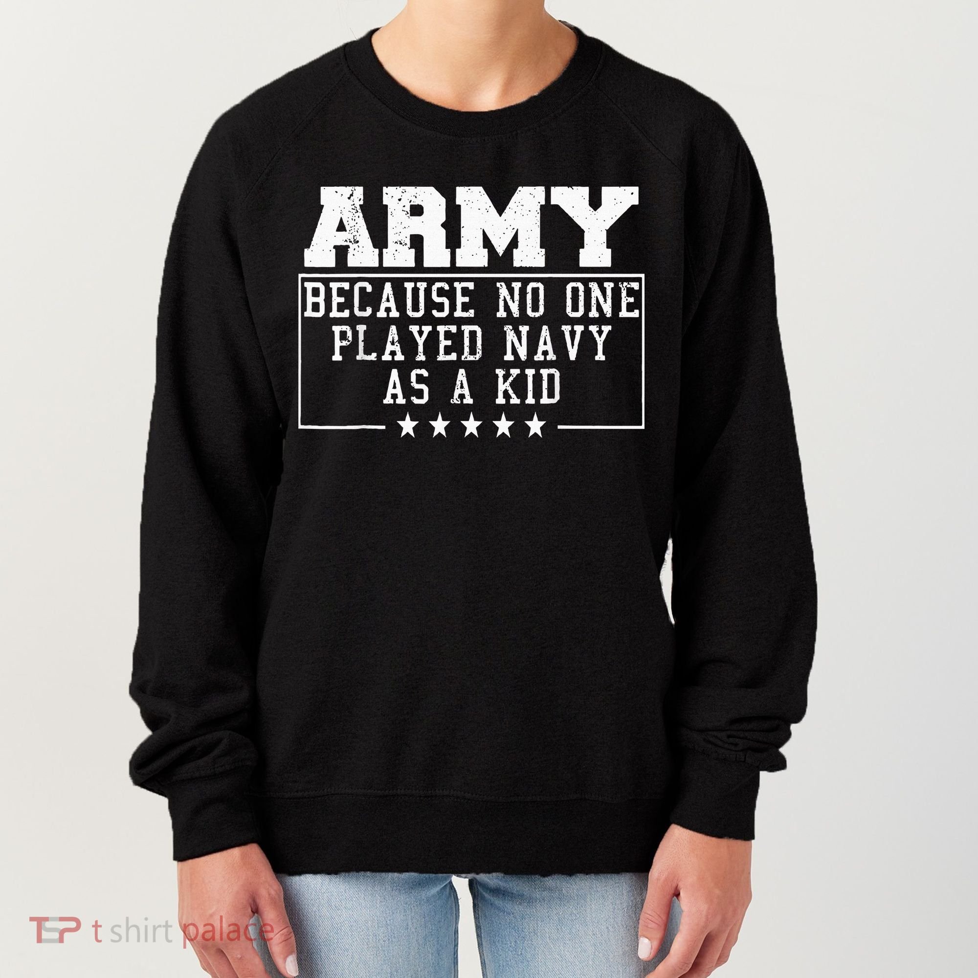 Army Because No One Played Navy As A Kid Funny Army Says Women's Sweatshirt