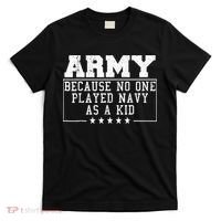 Army Because No One Played Navy As A Kid Funny Army Says T-Shirt thumb 0