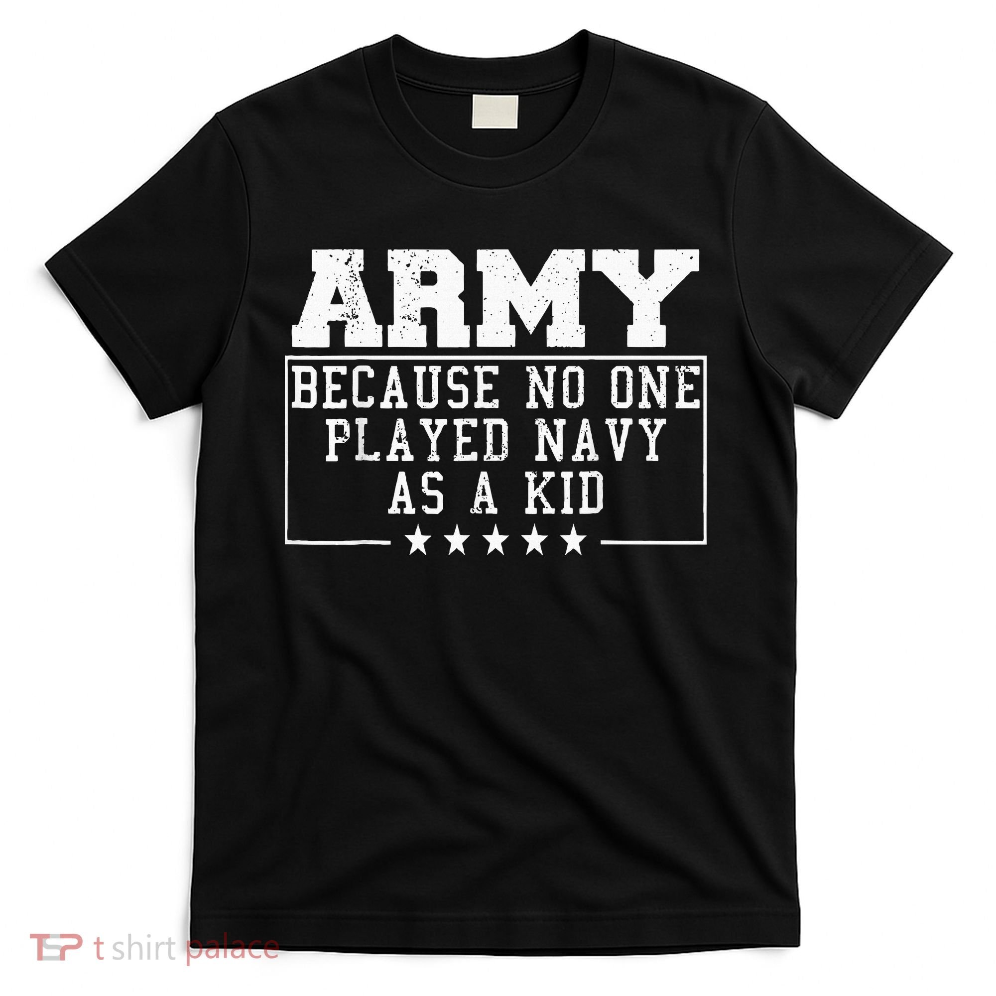 Army Because No One Played Navy As A Kid Funny Army Says T-Shirt