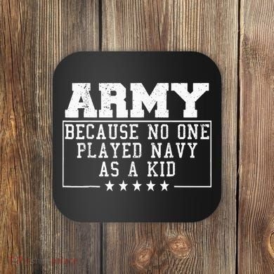 Army Because No One Played Navy As A Kid Funny Army Says Coaster