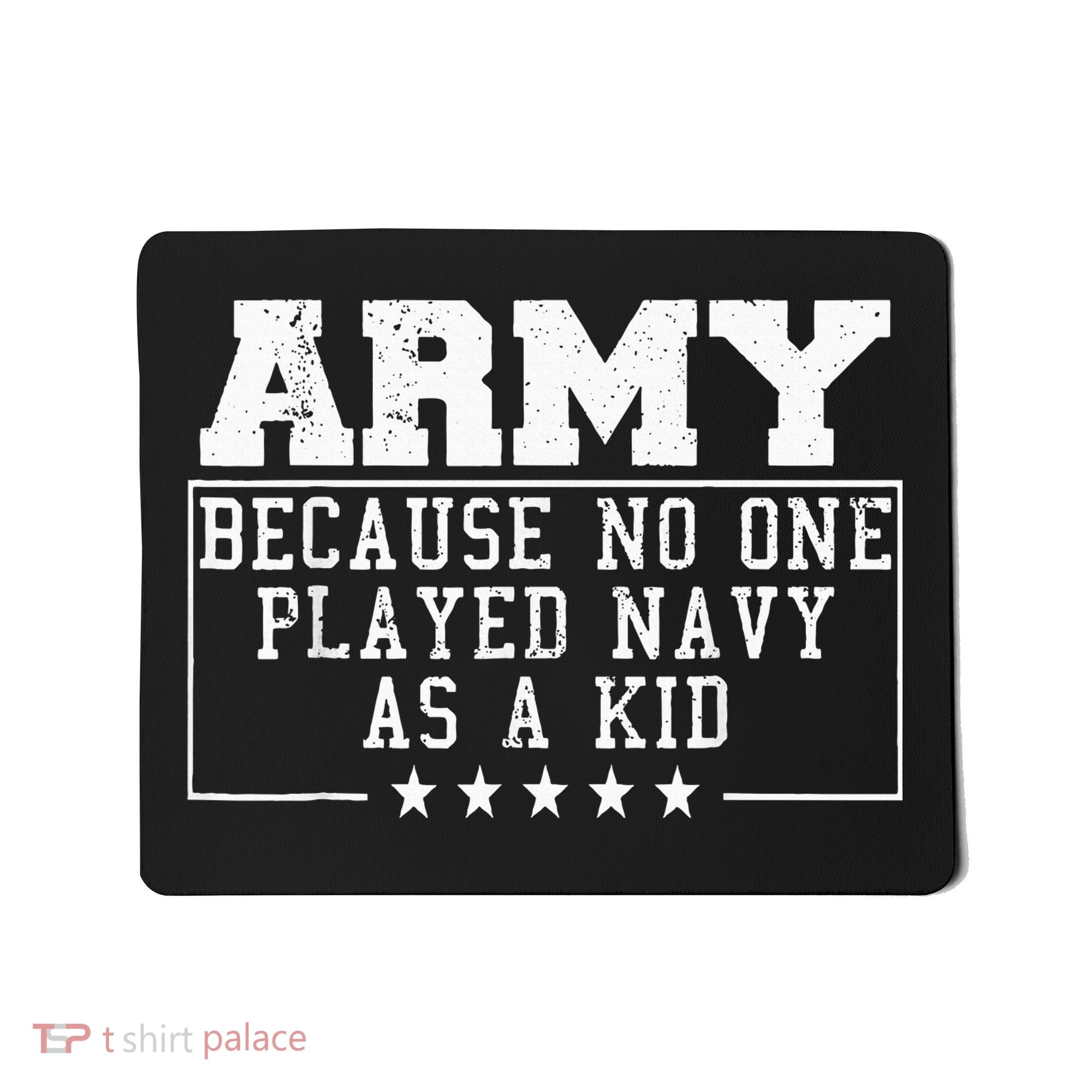 Army Because No One Played Navy As A Kid Funny Army Says Mousepad