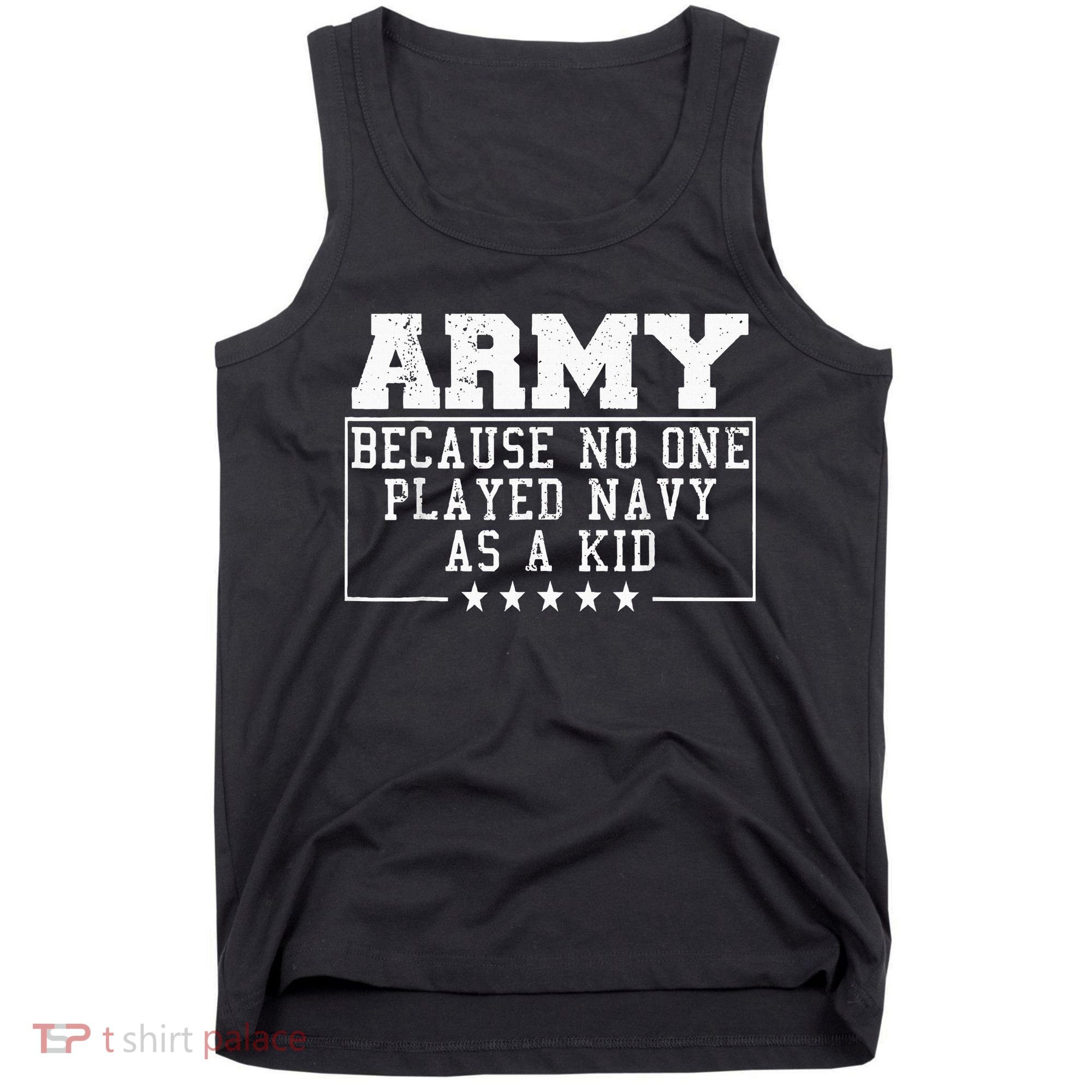 Army Because No One Played Navy As A Kid Funny Army Says Tank Top