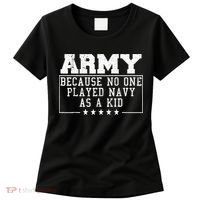 Army Because No One Played Navy As A Kid Funny Army Says Women's T-Shirt thumb 0