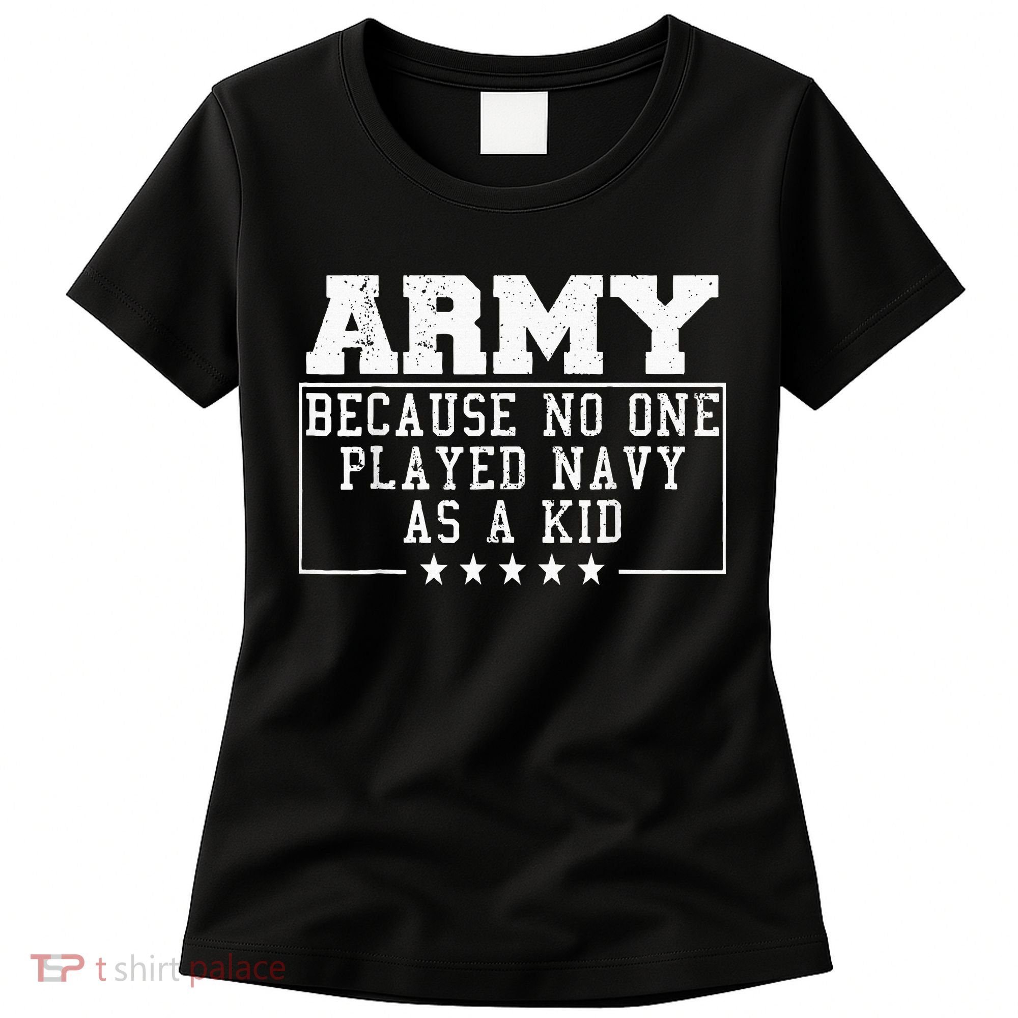 Army Because No One Played Navy As A Kid Funny Army Says Women's T-Shirt