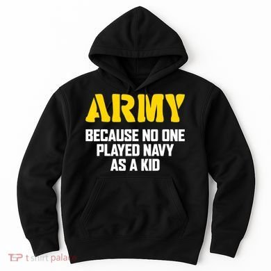 Army Because No One Played Navy As A Kid Funny Army Quote Hoodie