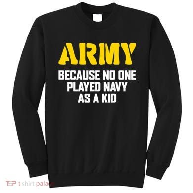 Army Because No One Played Navy As A Kid Funny Army Quote Sweatshirt