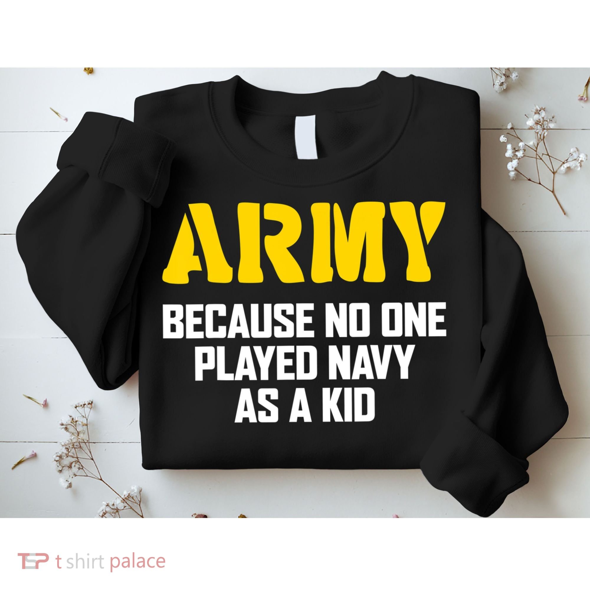 Army Because No One Played Navy As A Kid Funny Army Quote Sweatshirt