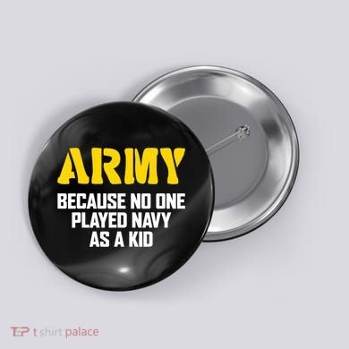 Army Because No One Played Navy As A Kid Funny Army Quote Button