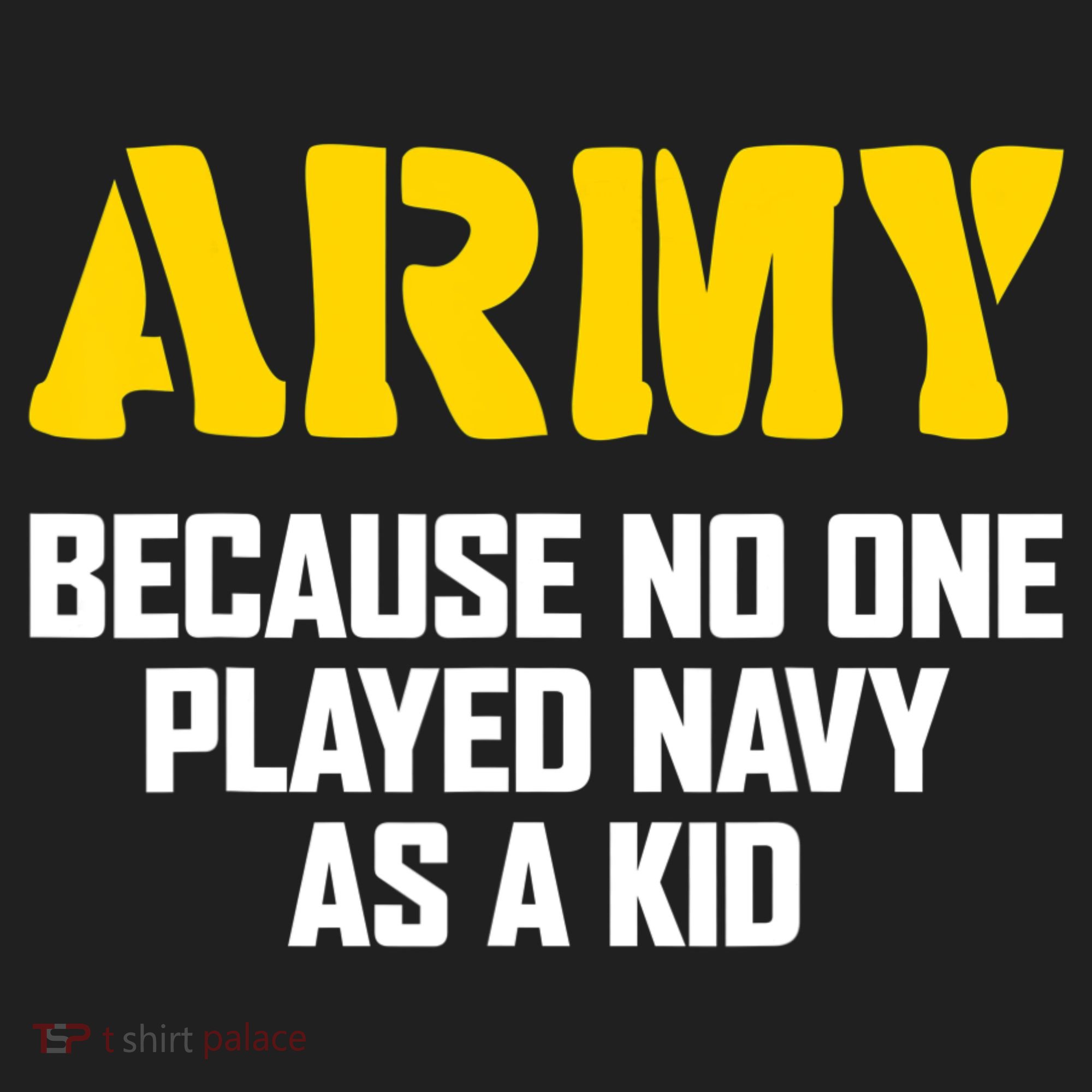 Army Because No One Played Navy As A Kid Funny Army Quote Tumbler