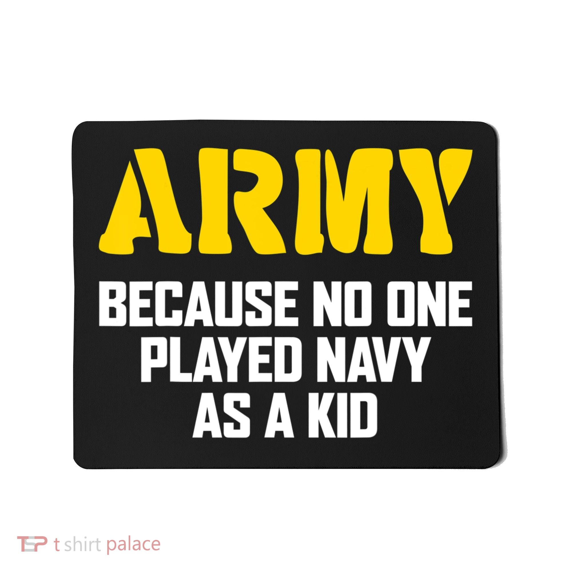Army Because No One Played Navy As A Kid Funny Army Quote Mousepad