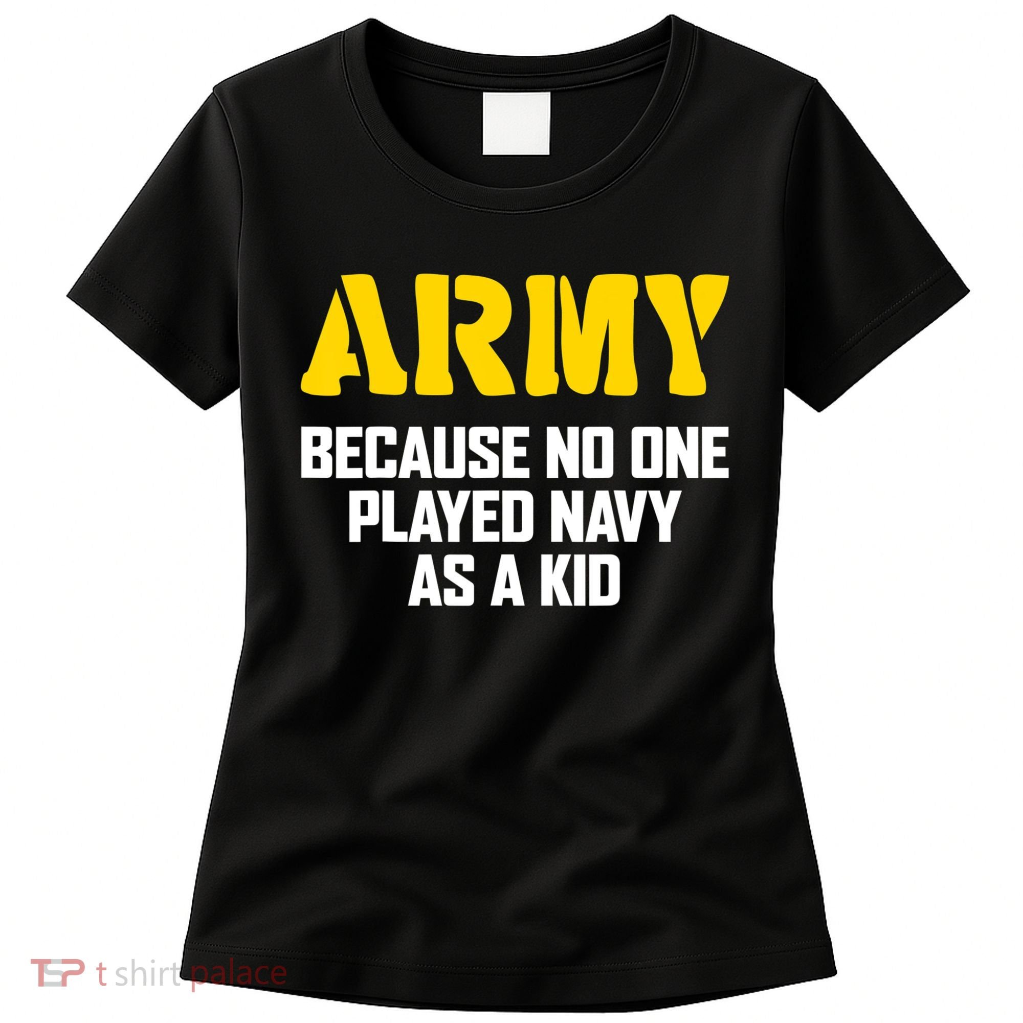 Army Because No One Played Navy As A Kid Funny Army Quote Women's T-Shirt