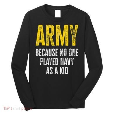 Army Because No One Played Long Sleeve Shirt