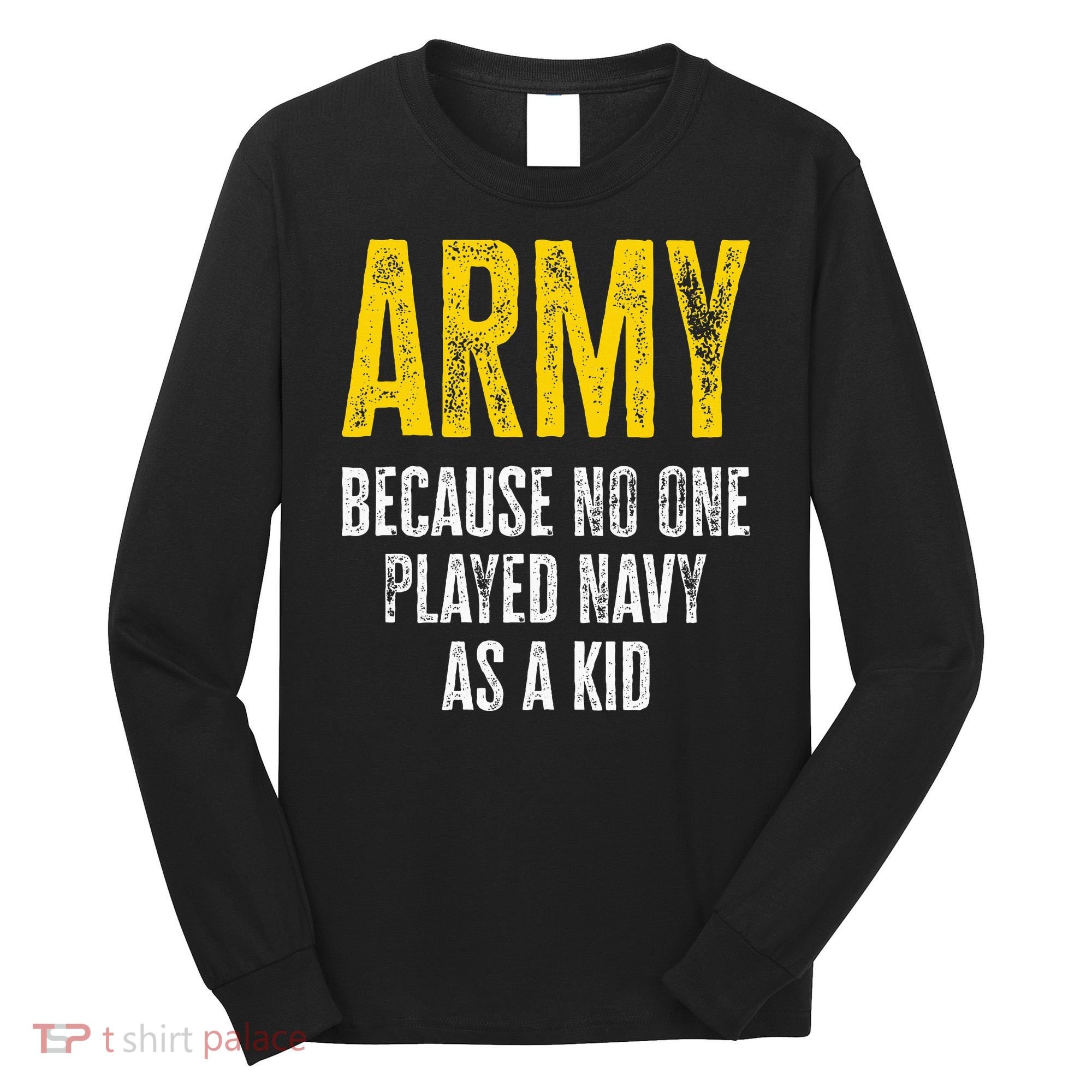 Army Because No One Played Long Sleeve Shirt