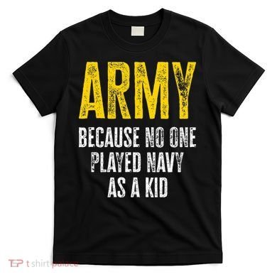 Army Because No One Played T-Shirt