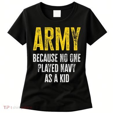 Army Because No One Played Women's T-Shirt