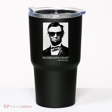 Abraham Lincoln Haters Gonna Hate Tumbler